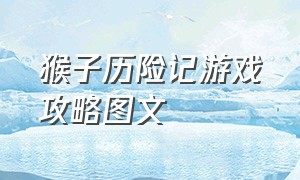 猴子历险记游戏攻略图文（动物历险记游戏攻略官方正版）