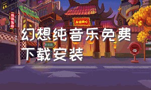 幻想纯音乐免费下载安装