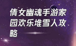 倩女幽魂手游家园欢乐堆雪人攻略