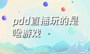 pdd直播玩的是啥游戏