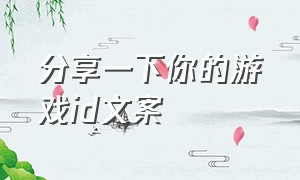 分享一下你的游戏id文案（有没有一看就很菜的游戏id文案）