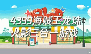 4399海贼王龙珠火影三合一游戏