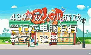 4399双人小游戏笔记本电脑没有数字小键盘