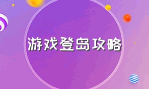 游戏登岛攻略（单人岛屿游戏攻略大全图文）