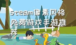 steam像素风格免费游戏手游推荐（steam免费游戏像素风手游排行榜）