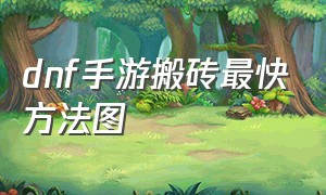 dnf手游搬砖最快方法图（dnf手游搬砖可以挣人民币吗）