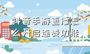 抖音手游直播怎么开启连麦功能