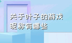 关于叶子的游戏昵称有哪些