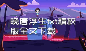 晚唐浮生txt精校版全文下载