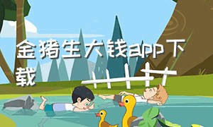 金猪生大钱app下载