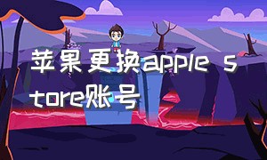 苹果更换apple store账号