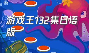 游戏王132集日语版（游戏王132集日语版免费观看）