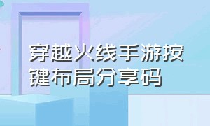 穿越火线手游按键布局分享码（穿越火线手游键位图）