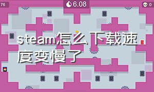 steam怎么下载速度变慢了