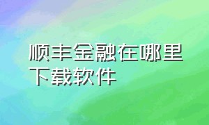 顺丰金融在哪里下载软件