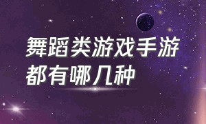 舞蹈类游戏手游都有哪几种