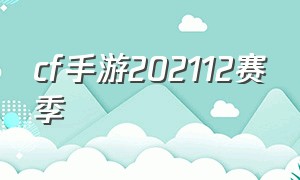 cf手游202112赛季（cf手游2024决赛日期）