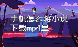 手机怎么将小说下载mp4里