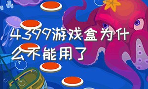 4399游戏盒为什么不能用了（4399 游戏盒安装完为什么打开不了）