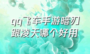 qq飞车手游暗刃跟凌天哪个好用