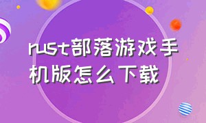 rust部落游戏手机版怎么下载