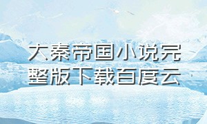 大秦帝国小说完整版下载百度云（大秦帝国mp3下载百度网盘）