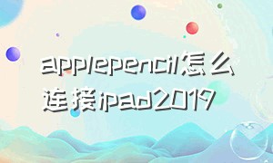 applepencil怎么连接ipad2019