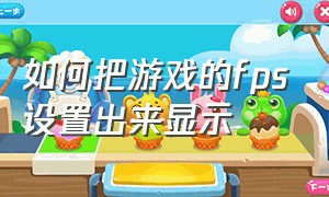 如何把游戏的fps设置出来显示（怎么调出游戏界面fps）