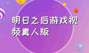 明日之后游戏视频真人版（明日之后游戏视频真人版）