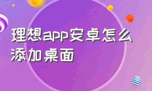 理想app安卓怎么添加桌面