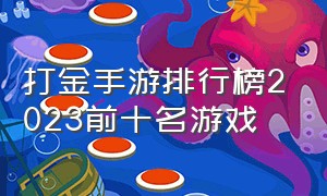 打金手游排行榜2023前十名游戏（打金手游排行榜2024前十名）