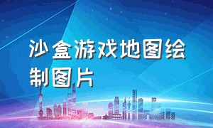 沙盒游戏地图绘制图片（可以自己创建地图的沙盒游戏）