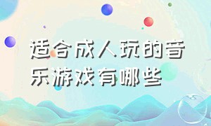 适合成人玩的音乐游戏有哪些