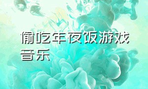 偷吃年夜饭游戏音乐