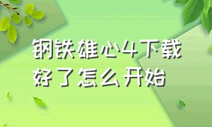 钢铁雄心4下载好了怎么开始