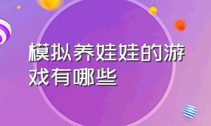 模拟养娃娃的游戏有哪些（养娃娃游戏推荐）