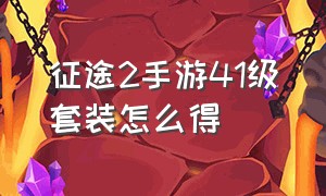 征途2手游41级套装怎么得（征途2手游官方正版）