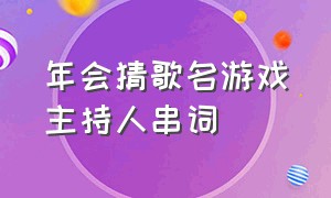 年会猜歌名游戏主持人串词（年会趣味游戏主持人串词）