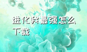 进化我最强怎么下载（进化我最强怎么下载百度云）