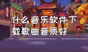 什么音乐软件下载歌曲音质好