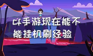 cf手游现在能不能挂机刷经验