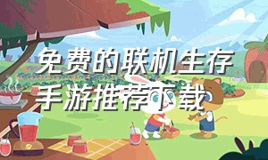 免费的联机生存手游推荐下载（免费的联机生存手游推荐下载）