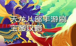 天龙八部手游刷宝图攻略