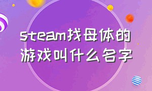 steam找母体的游戏叫什么名字