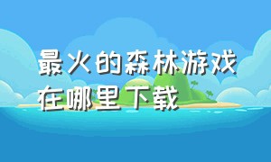 最火的森林游戏在哪里下载