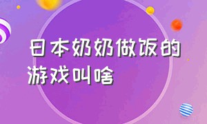 日本奶奶做饭的游戏叫啥