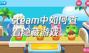 steam中如何查看隐藏游戏（steam 怎么查看被自己隐藏的游戏）