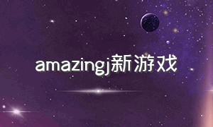 amazingj新游戏