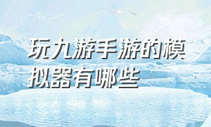 玩九游手游的模拟器有哪些