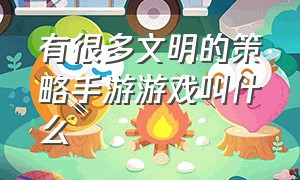 有很多文明的策略手游游戏叫什么